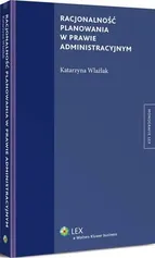 Racjonalność planowania w prawie administracyjnym - Katarzyna Wlaźlak