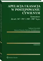 Apelacja i kasacja w postępowaniu cywilnym. Komentarz do art. 367-391(1) i 398(1)-398(21) k.p.c. - Bartosz Wołodkiewicz