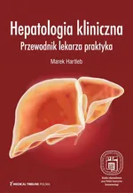 Hepatologia kliniczna Przewodnik lekarza praktyka - Marek Hartleb