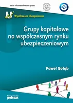 Grupy kapitałowe na współczesnym rynku ubezpieczeniowym - Paweł Gołąb