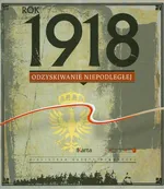 Rok 1918 Odzyskiwanie Niepodległej