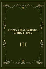 Puszcza Białowieska, żubry i łowy - Franciszek Gliński