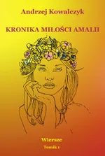 Kronika miłości Amalii. Wiersze Tomik 1 - Andrzej Kowalczyk