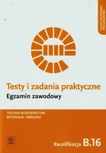 Testy i zadania praktyczne Egzamin zawodowy Technik budownictwa betoniarz-zbrojarz Kwalifikacja B.16 - Mirosław Kozłowski