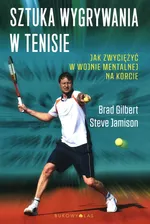 Sztuka wygrywania w tenisie Jak zwyciężyć w wojnie mentalnej na korcie - Brad Gilbert