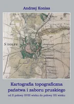 Kartografia topograficzna państwa i zaboru pruskiego od II połowy XVII wieku do połowy XX wieku - Andrzej Konias