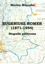 Eugeniusz Romer (1871-1954). Biografia polityczna - Marian Mroczko