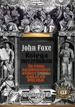 Księga męczenników chrześcijańskich. Słynni reformatorzy którzy zmienili oblicze religii - John Foxe