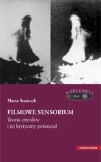 Filmowe sensorium Teoria zmysłów i jej krytyczny potencjał - Marta Stańczyk