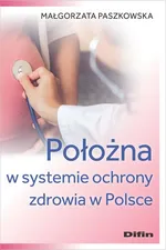 Położna w systemie ochrony zdrowia w Polsce - Małgorzata Paszkowska