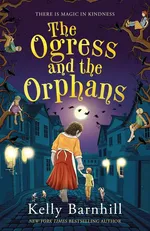 The Ogress and the Orphans - Kelly Barnhill