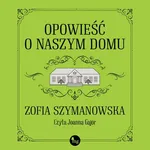 Opowieść o naszym domu - Zofia Szymanowska