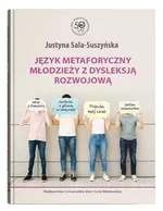 Język metaforyczny młodzieży z dysleksją rozwojową - Justyna Sala-Suszyńska