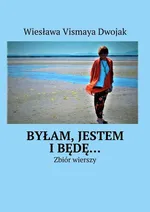 Byłam, Jestem i Będę… - Wiesława Vismaya Dwojak