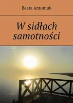 W sidłach samotności - Beata Antoniuk