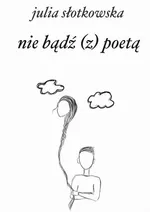 nie bądź (z) poetą - Julia Słotkowska
