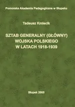 Sztab Generalny (Główny) Wojska Polskiego w latach 1918-1939 - Tadeusz Kmiecik