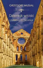 Dziennik Włoski. Umbria i Toskania - Grzegorz Musiał