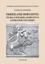 Określanie horyzontu. Studia o polskiej aforystyce literackiej XIX wieku - Daniel Kalinowski