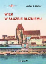Wiek w służbie bliźniemu - Welker Lesław J.