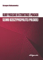 Kluby poselskie w strukturze i pracach Sejmu Rzeczypospolitej Polskiej - Grzegorz Koksanowicz