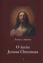 O życiu Jezusa Chrystusa - Kempis Tomasz A.