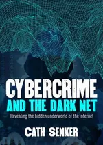 Cybercrime and the Dark Net - Cath Senker