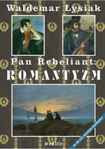 Pan rebeliant: Romantyzm - Waldemar Łysiak