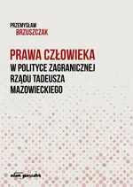 Prawa człowieka w polityce zagranicznej rządu Tadeusza Mazowieckiego - Przemysław Brzuszczak