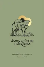 Wiara rodzi się z patrzenia - Przemysław Wysogląd