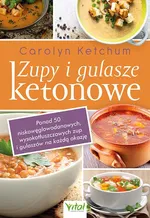 Zupy i gulasze ketonowe Ponad 50 niskowęglowodanowych, wysokotłuszczowych zup i gulaszy na każdą okazję - Carolyn Ketchum