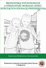 Środowiska wychowawcze a wrażliwość moralna dzieci kończących edukację przedszkolną - Katarzyna Stefanowicz-Zawiszewska