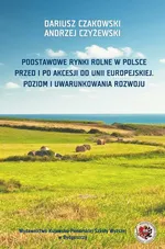 Podstawowe rynki rolne w Polsce. Przed i po akcesji do Unii Europejskiej. Poziom i uwarunkowania rozwoju - Andrzej Czyżewski