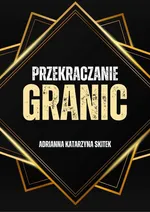 Przekraczanie Granic - Adrianna Katarzyna Kacińska-Skitek