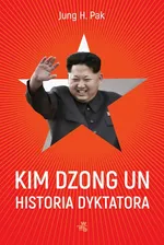 Kim Dzong Un. Historia dyktatora - Jung H. Pak