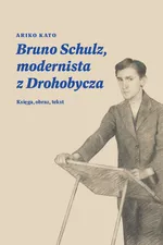 Bruno Schulz, modernista z Drohobycza - Ariko Kato