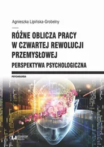 Różne oblicza pracy w czwartej rewolucji przemysłowej - Agnieszka Lipińska-Grobelny