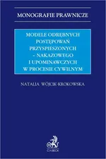 Modele odrębnych postępowań przyspieszonych – nakazowego i upominawczych w procesie cywilnym - Natalia Wójcik-Krokowska