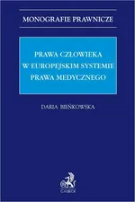 Prawa człowieka w europejskim systemie prawa medycznego - Daria Bieńkowska