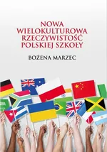 Nowa wielokulturowa rzeczywistość polskiej szkoły - Bożena Marzec