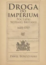 Droga do imperium. Początki Wielkiej Brytanii 1603-1707 - Paweł Burdzyński