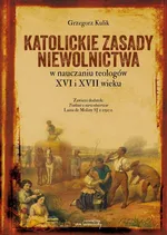 Katolickie zasady niewolnictwa w nauczaniu teologów XVI i XVII wieku - Grzegorz Kulik