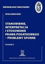 Stanowienie, interpretacja i stosowanie prawa podatkowego - problemy sporne - Witold Modzelewski