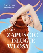 Jak zapuścić długie włosy - Agnieszka Niedziałek