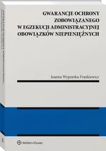 Gwarancja ochrony zobowiązanego w egzekucji administracyjnej obowiązków niepieniężnych - Joanna Wyporska-Frankiewicz