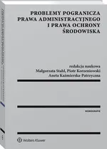 Problemy pogranicza prawa administracyjnego i prawa ochrony środowiska - Aneta Kaźmierska-Patrzyczna