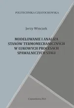 MODELOWANIE I ANALIZA STANÓW TERMOMECHANICZNYCH W ŁUKOWYCH PROCESACH SPAWALNICZYCH STALI - Jerzy Winczek