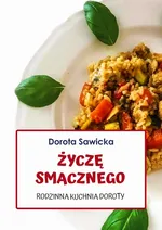 Życzę smacznego Rodzinna kuchnia Doroty - Dorota Sawicka