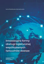 Innowacyjne formy obsługi logistycznej współczesnych łańcuchów dostaw - Iwona Wasielewska-Marszałkowska