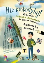 Nie krokodyluj! O drodze Ludwika Zamenhofa do języka esperanto - Agnieszka Frączek